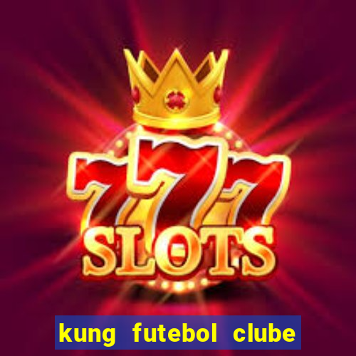 kung futebol clube dublado completo